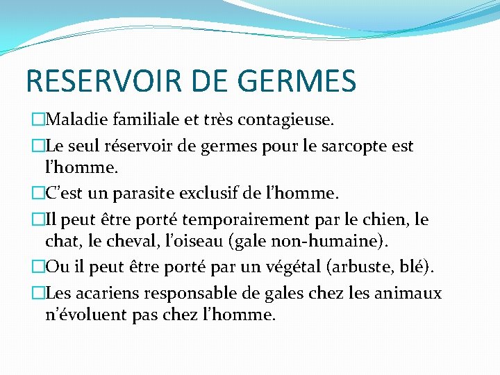 RESERVOIR DE GERMES �Maladie familiale et très contagieuse. �Le seul réservoir de germes pour