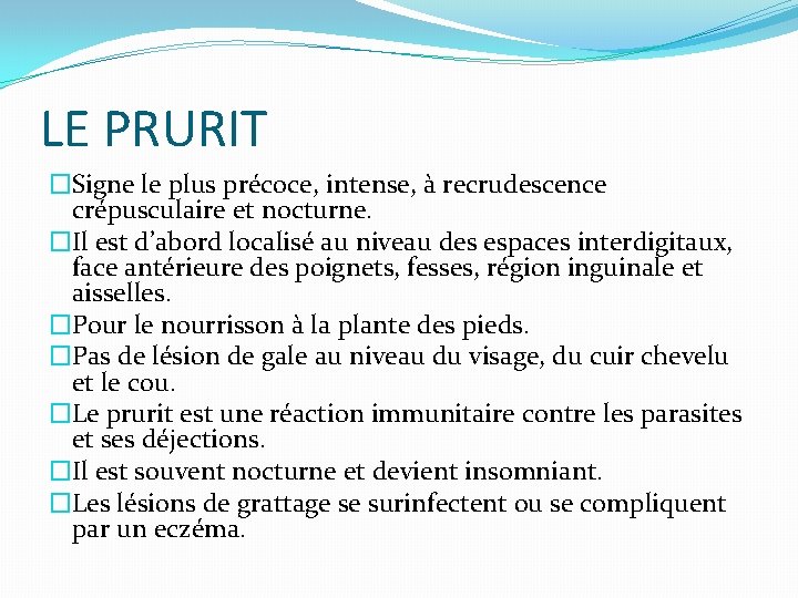 LE PRURIT �Signe le plus précoce, intense, à recrudescence crépusculaire et nocturne. �Il est