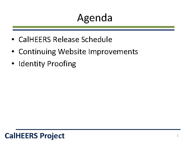 Agenda • Cal. HEERS Release Schedule • Continuing Website Improvements • Identity Proofing Cal.