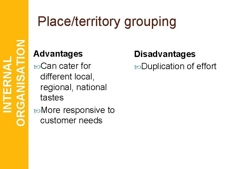 INTERNAL ORGANISATION Place/territory grouping Advantages Can cater for different local, regional, national tastes More