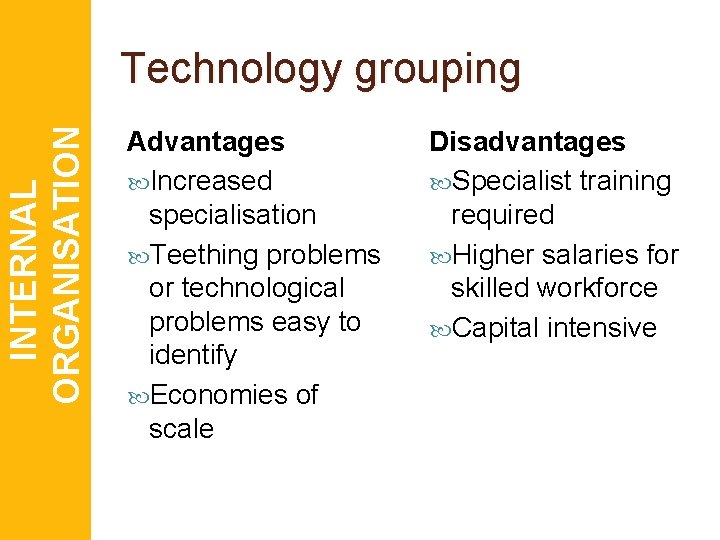 INTERNAL ORGANISATION Technology grouping Advantages Increased specialisation Teething problems or technological problems easy to