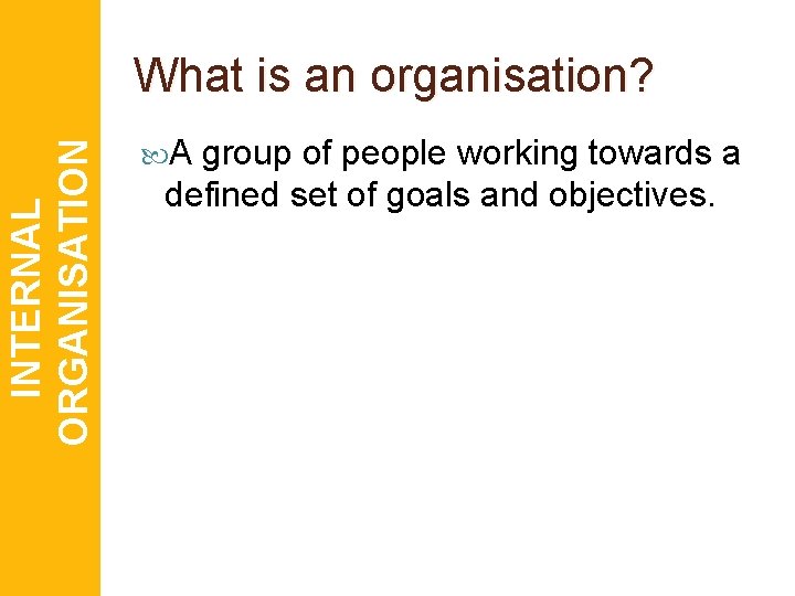 INTERNAL ORGANISATION What is an organisation? A group of people working towards a defined