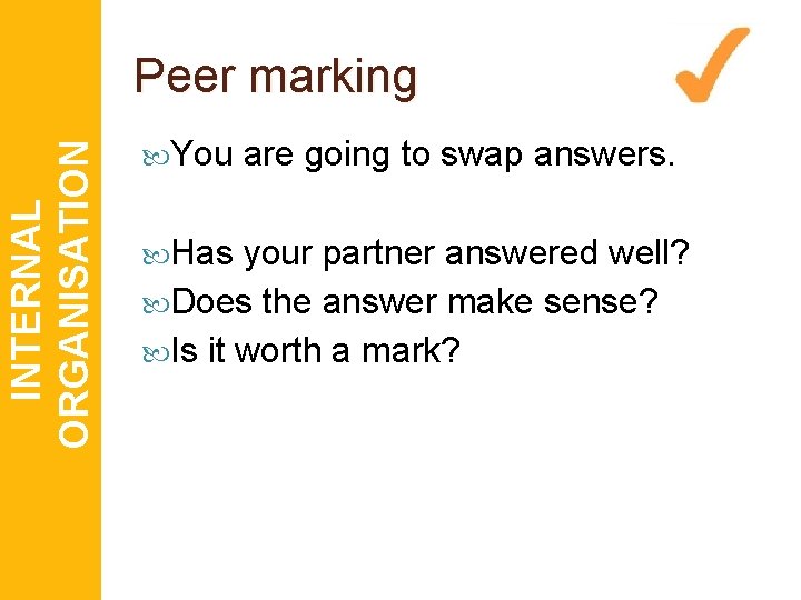 INTERNAL ORGANISATION Peer marking You Has are going to swap answers. your partner answered