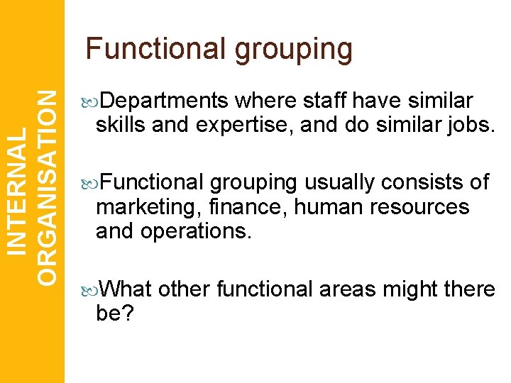 INTERNAL ORGANISATION Functional grouping Departments where staff have similar skills and expertise, and do