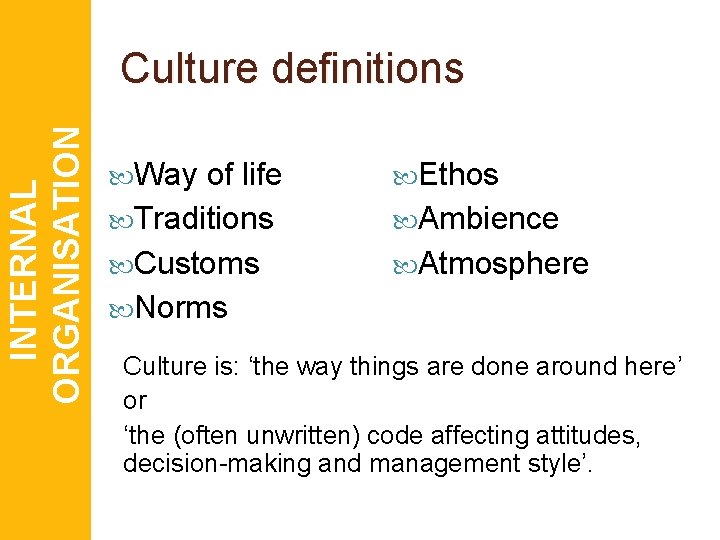 INTERNAL ORGANISATION Culture definitions Way of life Traditions Customs Norms Ethos Ambience Atmosphere Culture