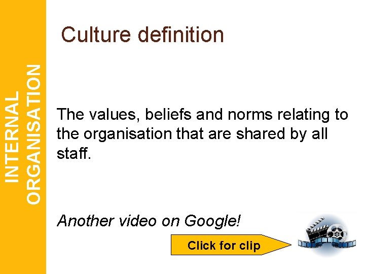 INTERNAL ORGANISATION Culture definition The values, beliefs and norms relating to the organisation that