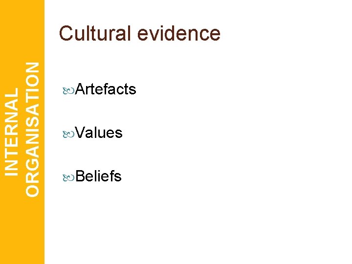 INTERNAL ORGANISATION Cultural evidence Artefacts Values Beliefs 