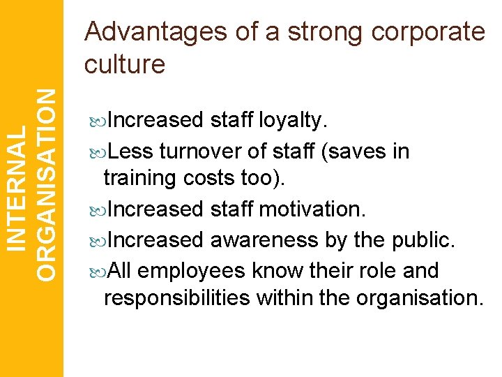 INTERNAL ORGANISATION Advantages of a strong corporate culture Increased staff loyalty. Less turnover of