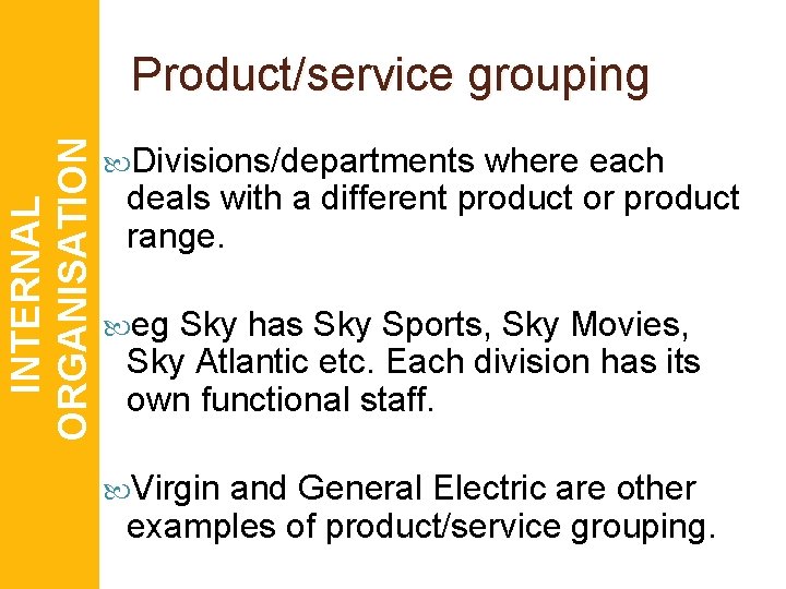 INTERNAL ORGANISATION Product/service grouping Divisions/departments where each deals with a different product or product