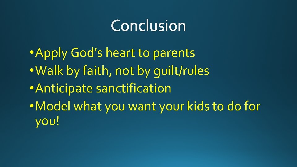  • Apply God’s heart to parents • Walk by faith, not by guilt/rules