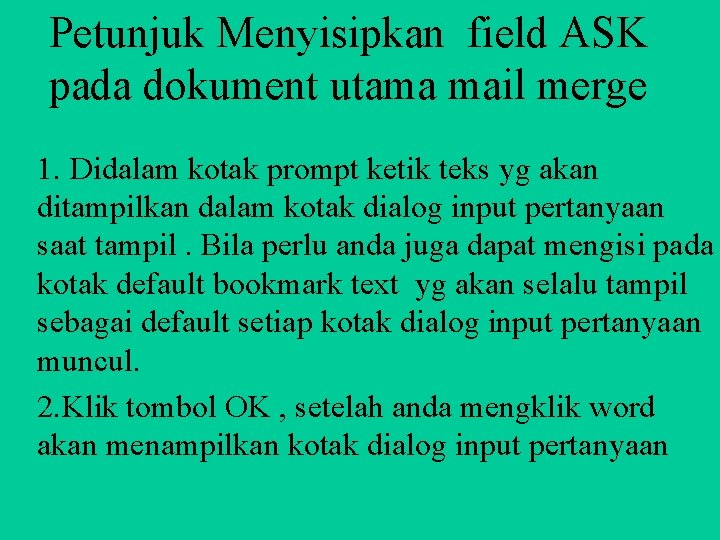 Petunjuk Menyisipkan field ASK pada dokument utama mail merge 1. Didalam kotak prompt ketik