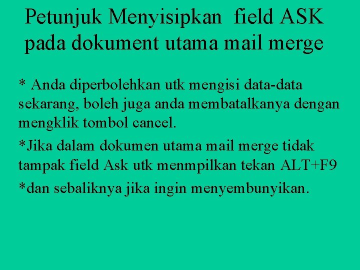 Petunjuk Menyisipkan field ASK pada dokument utama mail merge * Anda diperbolehkan utk mengisi