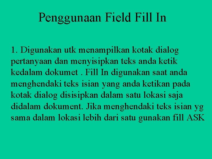 Penggunaan Field Fill In 1. Digunakan utk menampilkan kotak dialog pertanyaan dan menyisipkan teks