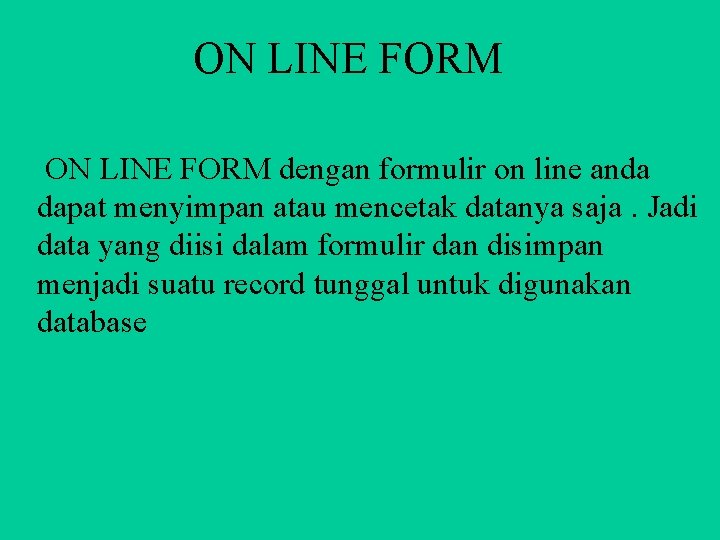 ON LINE FORM dengan formulir on line anda dapat menyimpan atau mencetak datanya saja.