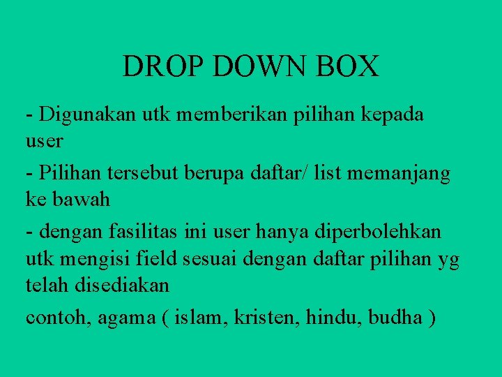 DROP DOWN BOX - Digunakan utk memberikan pilihan kepada user - Pilihan tersebut berupa