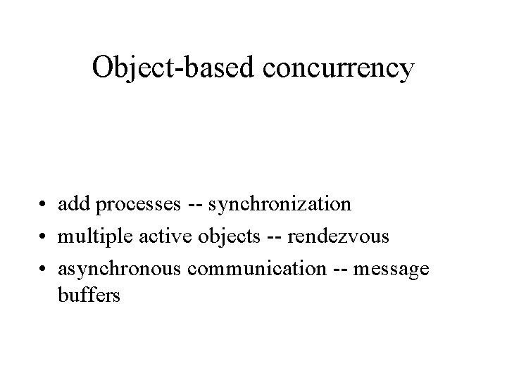 Object-based concurrency • add processes -- synchronization • multiple active objects -- rendezvous • Object-based concurrency • add processes -- synchronization • multiple active objects -- rendezvous •