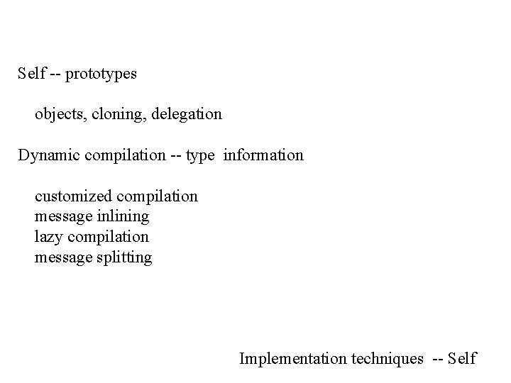 Self -- prototypes objects, cloning, delegation Dynamic compilation -- type information customized compilation message