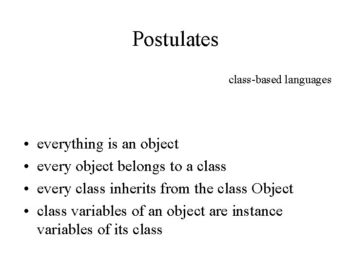 Postulates class-based languages • • everything is an object every object belongs to a