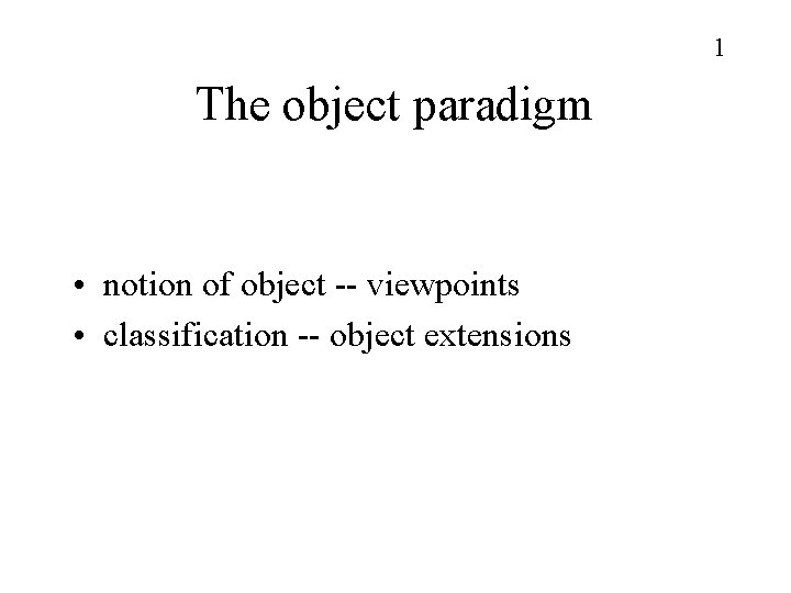 1 The object paradigm • notion of object -- viewpoints • classification -- object