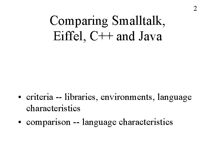 2 Comparing Smalltalk, Eiffel, C++ and Java • criteria -- libraries, environments, language characteristics
