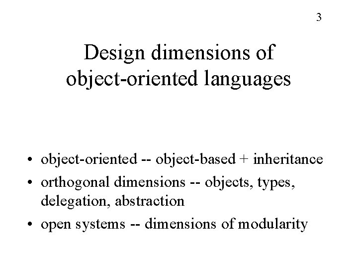 3 Design dimensions of object-oriented languages • object-oriented -- object-based + inheritance • orthogonal