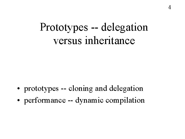 4 Prototypes -- delegation versus inheritance • prototypes -- cloning and delegation • performance