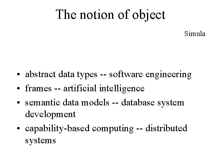 The notion of object Simula • abstract data types -- software engineering • frames