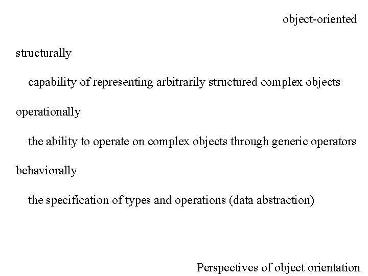 object-oriented structurally capability of representing arbitrarily structured complex objects operationally the ability to operate