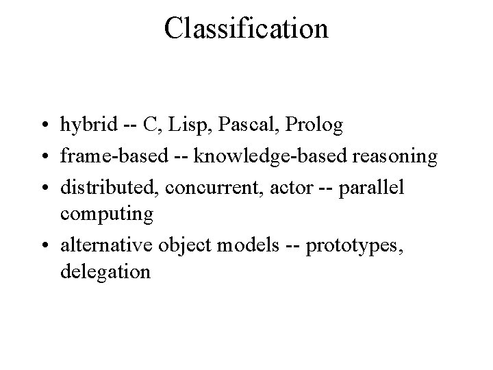 Classification • hybrid -- C, Lisp, Pascal, Prolog • frame-based -- knowledge-based reasoning •