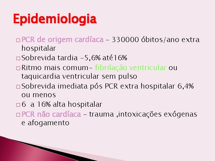 Epidemiologia � PCR de origem cardíaca – 330000 óbitos/ano extra hospitalar � Sobrevida tardia