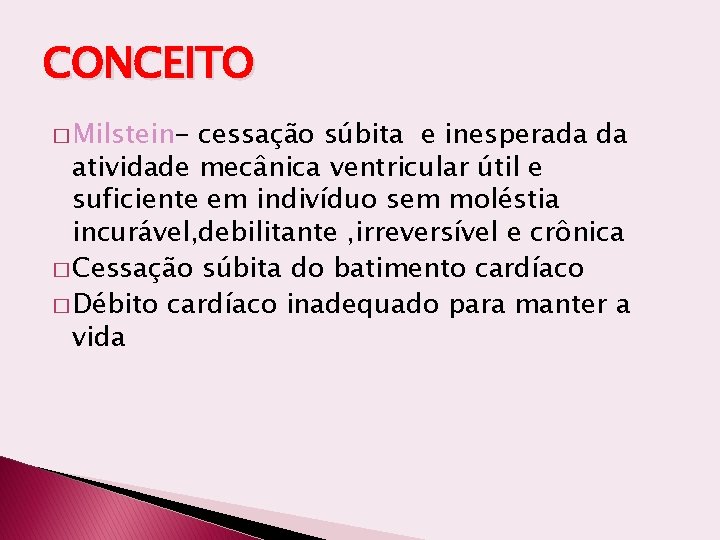 CONCEITO � Milstein- cessação súbita e inesperada da atividade mecânica ventricular útil e suficiente