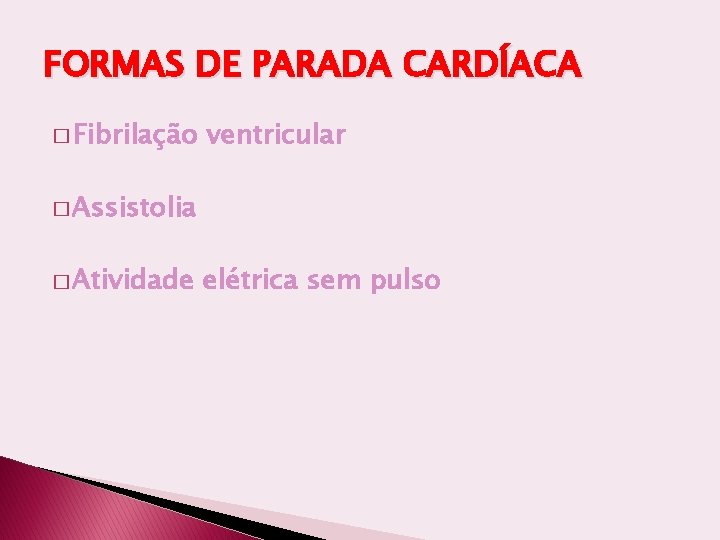 FORMAS DE PARADA CARDÍACA � Fibrilação ventricular � Assistolia � Atividade elétrica sem pulso