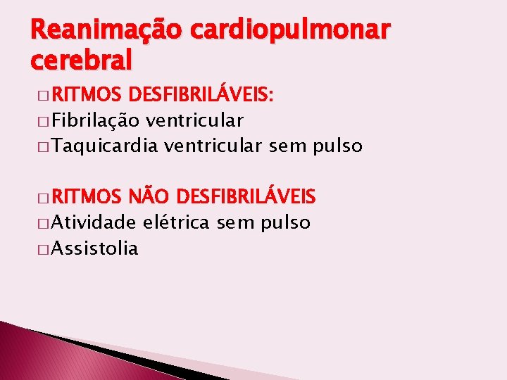 Reanimação cardiopulmonar cerebral � RITMOS DESFIBRILÁVEIS: � Fibrilação ventricular � Taquicardia ventricular sem pulso