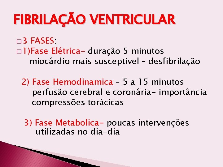 FIBRILAÇÃO VENTRICULAR � 3 FASES: � 1)Fase Elétrica- duração 5 minutos miocárdio mais susceptivel