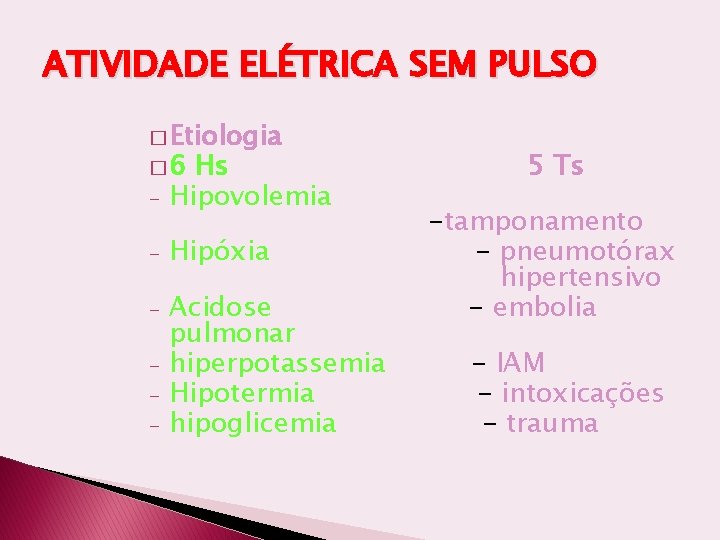 ATIVIDADE ELÉTRICA SEM PULSO � Etiologia � 6 - Hs Hipovolemia - Hipóxia -