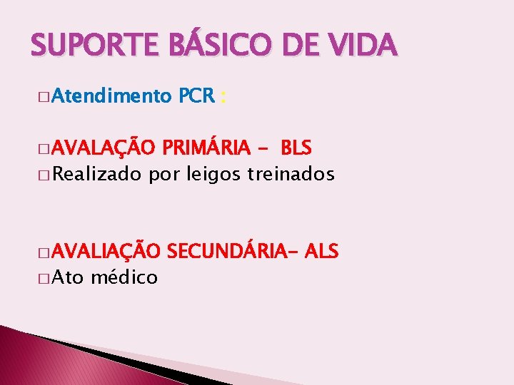 SUPORTE BÁSICO DE VIDA � Atendimento PCR : � AVALAÇÃO PRIMÁRIA - BLS �