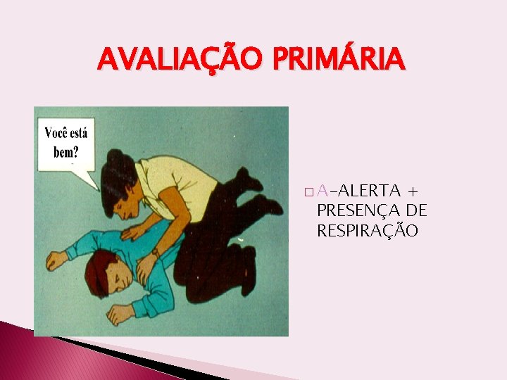 AVALIAÇÃO PRIMÁRIA � A-ALERTA + PRESENÇA DE RESPIRAÇÃO 