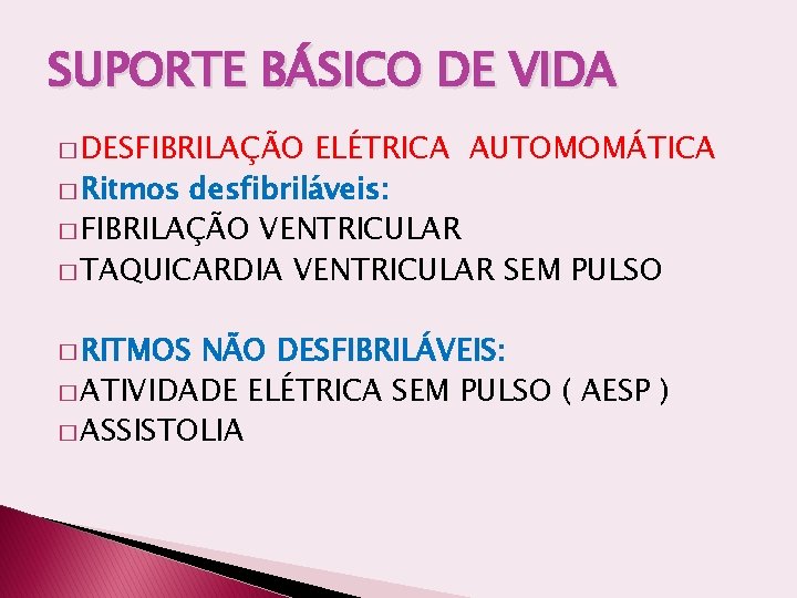 SUPORTE BÁSICO DE VIDA � DESFIBRILAÇÃO ELÉTRICA AUTOMOMÁTICA � Ritmos desfibriláveis: � FIBRILAÇÃO VENTRICULAR