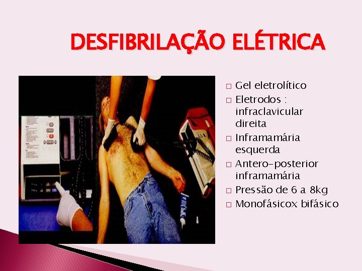 DESFIBRILAÇÃO ELÉTRICA � � � Gel eletrolítico Eletrodos : infraclavicular direita Inframamária esquerda Antero-posterior