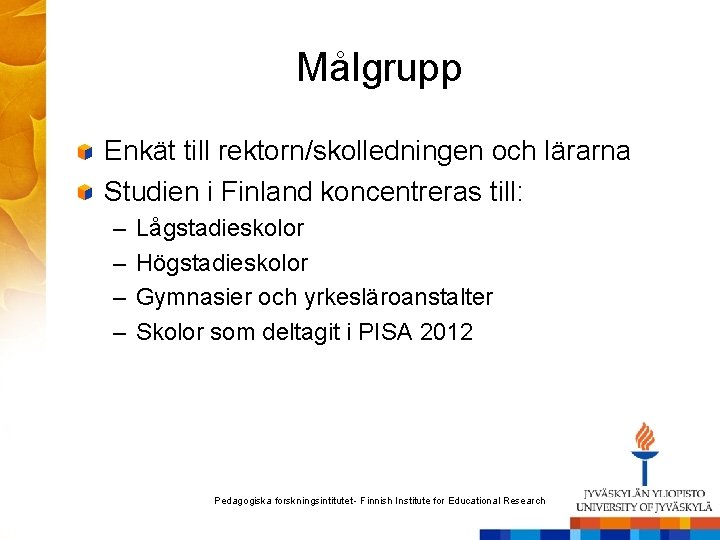 Målgrupp Enkät till rektorn/skolledningen och lärarna Studien i Finland koncentreras till: – – Lågstadieskolor