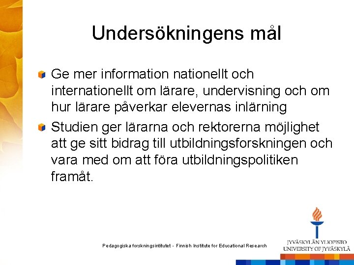 Undersökningens mål Ge mer information nationellt och internationellt om lärare, undervisning och om hur