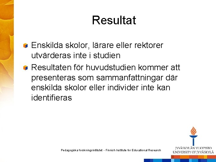 Resultat Enskilda skolor, lärare eller rektorer utvärderas inte i studien Resultaten för huvudstudien kommer