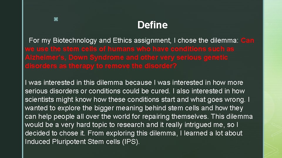 z Define For my Biotechnology and Ethics assignment, I chose the dilemma: Can we