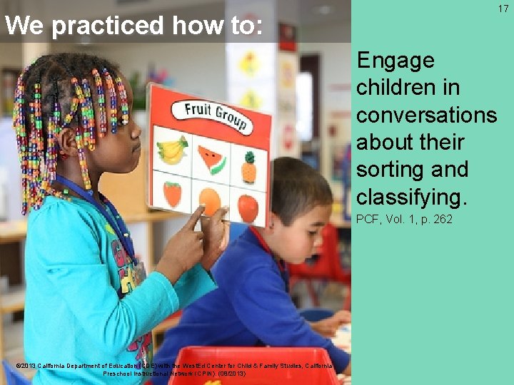 17 We practiced how to: Engage children in conversations about their sorting and classifying.