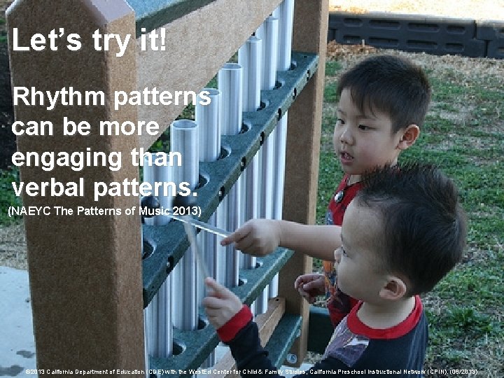 Let’s try it! Rhythm patterns can be more engaging than verbal patterns. (NAEYC The
