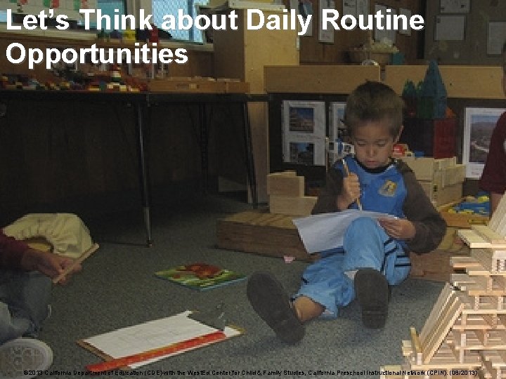 Let’s Think about Daily Routine Opportunities © 2013 California. Departmentofof. Education(CDE)withthe the. West. Ed.