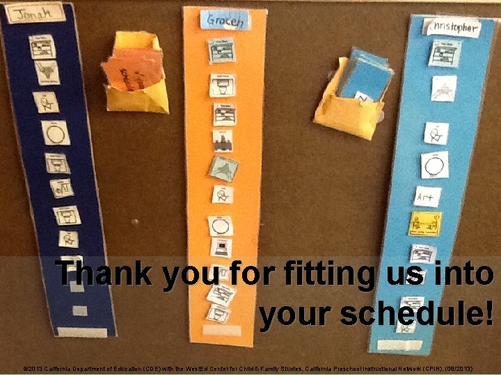 Thank you for fitting us into your schedule! © 2013 California Department of Education