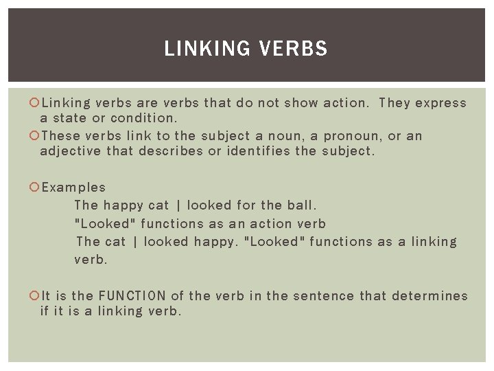 LINKING VERBS Linking verbs are verbs that do not show action. They express a LINKING VERBS Linking verbs are verbs that do not show action. They express a