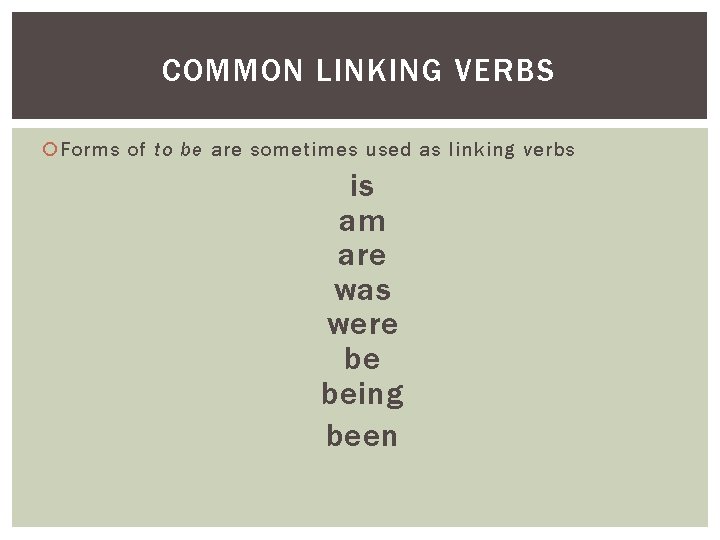 COMMON LINKING VERBS Forms of to be are sometimes used as linking verbs is