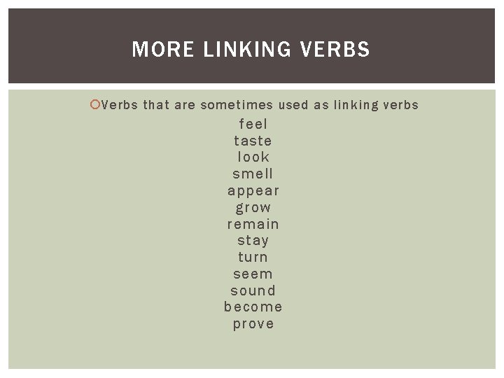 MORE LINKING VERBS Verbs that are sometimes used as linking verbs feel taste look MORE LINKING VERBS Verbs that are sometimes used as linking verbs feel taste look